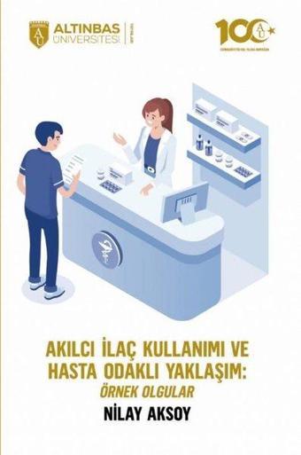 Akılcı İlaç Kullanımı ve Hasta Odaklı Yaklaşım: Örnek Olgular - Nilay Aksoy - Altınbaş Üniversitesi Yayınları