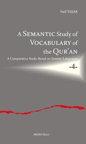 A Semantic Study Of Vocabulary Of the Qur'an A Comparative Study Based On Semitic Languages 4 - Naif Yaşar - Ankara Okulu Yayınları