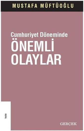 Cumhuriyet Döneminde Önemli Olaylar - Mustafa Müftüoğlu - Gerçek Yayınları