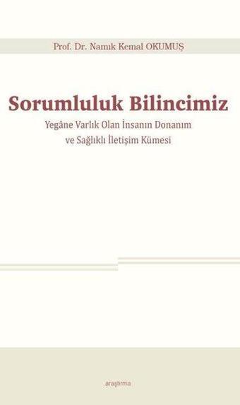 Sorumluluk Bilincimiz - Yegane Varlık Olan İnsanın Donanım ve Sağlıklı İletişim Kümesi - Namık Kemal Okumuş - Araştırma Yayıncılık