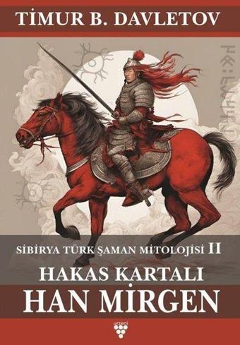 Hakas Kartalı Han Mirgen - Sibirya Türk Şaman Mitolojisi 2 - Timur B. Davletov - Urzeni Yayıncılık