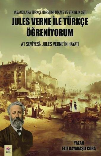 A1 Seviyesi: Jules Verne'in Hayatı - Jules Verne İle Türkçe Öğreniyorum - Kolektif  - Arel Kitap