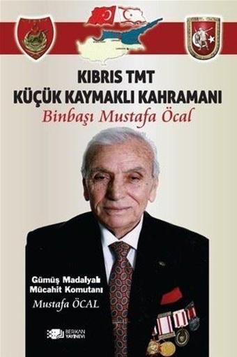 Kıbrıs TMT Küçük Kaymaklı Kahramanı Binbaşı Mustafa Öcal - Mustafa Öcal - Berikan Yayınevi