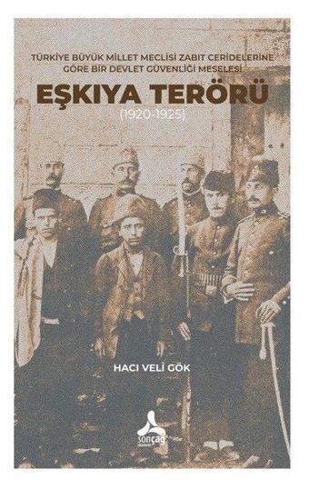 Eşkıya Terörü 1920-1925 - Türkiye Büyük Millet Meclisi Zabıt Ceridelerine Göre Bir Devlet Güvenliği - Hacı Veli Gök - Sonçağ Yayınları