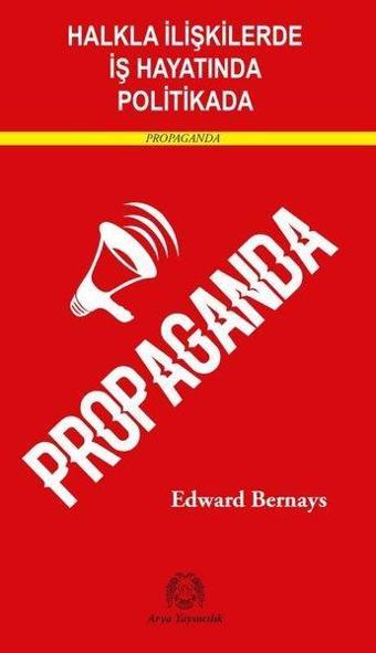 Propaganda - Halkla İlişkilerde İş Hayatında ve Politikada - Edward Bernays - Arya Yayıncılık