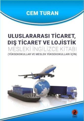 Uluslararası Ticaret Dış Ticaret ve Lojistik - Mesleki İngilizce Kitabı - Yüksekokullar ve Meslek Y - Cem Turan - Ceren Yayınevi