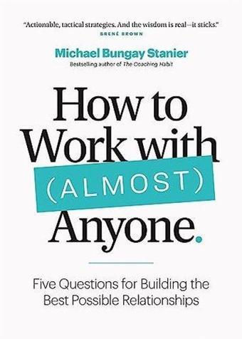 How to Work with (Almost) Anyone : Five Questions for Building the Best Possible Relationships - Michael Bungay Stanier - Page Two Books, Inc.