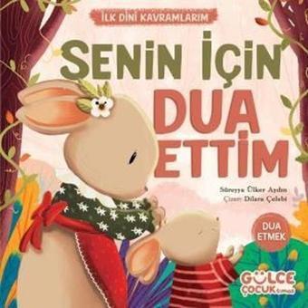 Senin İçin Dua Ettim - İlk Dini Kavramlarım - Dua Etmek - Süreyya Ülker Aydın - Gülce Çocuk