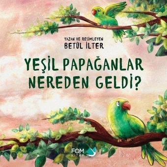 Yeşil Papağanlar Nereden Geldi? - Betül İlter - Fom Kitap