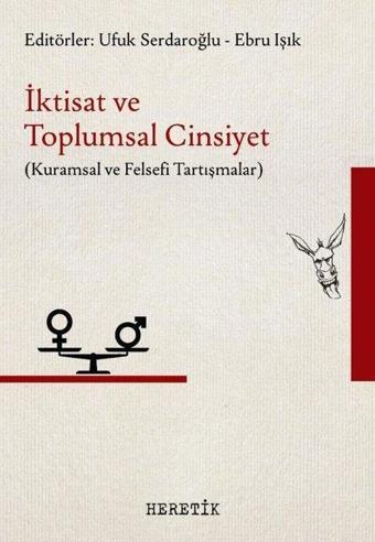 İktisat ve Toplumsal Cinsiyet - Kuramsal ve Felsefi Tartışmalar - Kolektif  - Heretik Yayıncılık