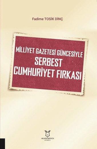 Milliyet Gazetesi Güncesiyle Serbest Cumhuriyet Fırkası - Fadime Tosik Dinç - Akademisyen Kitabevi