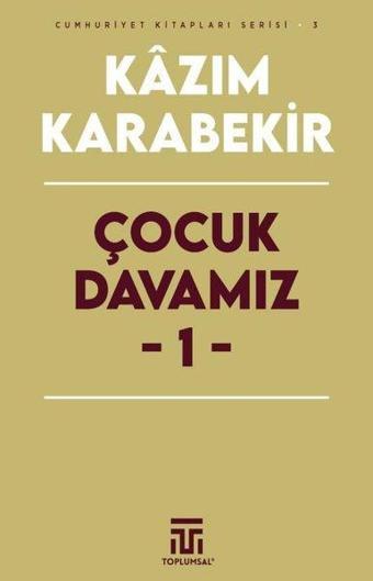 Çocuk Davamız 1 - Cumhuriyet Kitapları Serisi 3 - Kazım Karabekir - Toplumsal Kitap