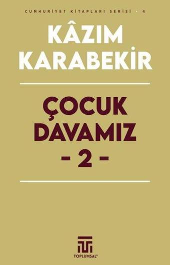 Çocuk Davamız 2 - Cumhuriyet Kitapları Serisi 4 - Kazım Karabekir - Toplumsal Kitap