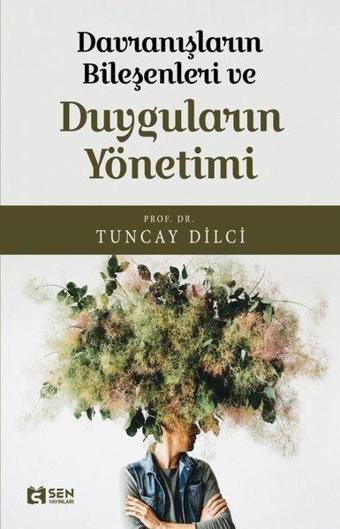 Davranışların Bileşenleri ve Duyguların Yönetimi - Tuncay Dilci - Sen Yayınları