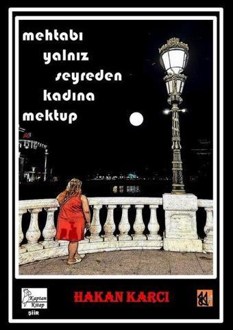 Mehtabı Yalnız Seyreden Kadına Mektup - Hakan Karcı - Kaptan Kitap