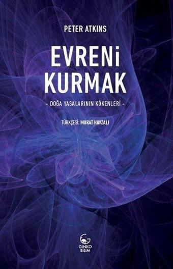 Evreni Kurmak - Doğa Yasalarının Kökenleri - Peter Atkins - Ginko Bilim