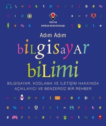 Adım Adım Bilgisayar Bilimi - Bilgisayar Kodlama ve İletişim Hakkında Açıklayıcı ve Benzersiz Bir R - Kolektif  - Tübitak Yayınları