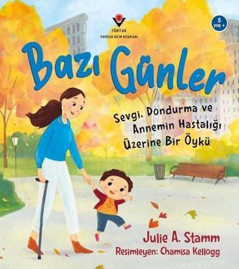 Bazı Günler - Sevgi Dondurma ve Annemin Hastalığı Üzerine Bir Öykü 5 Yaş+ - Julie A. Stamm - Tübitak Yayınları