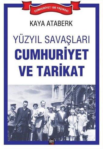 Yüzyıl Savaşları: Cumhuriyet ve Tarikat - Kaya Ataberk - İleri Yayınları