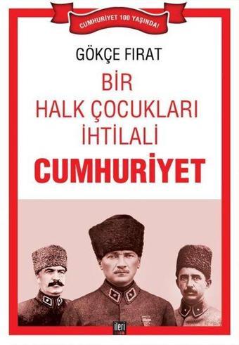 Bir Halk Çocukları İhtilali Cumhuriyet - Gökçe Fırat - İleri Yayınları