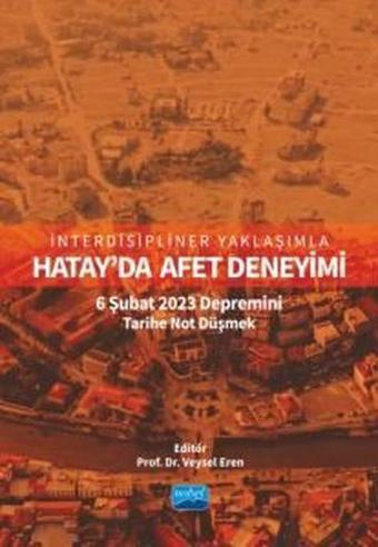 Hatay'da Afet Deneyimi: 6 Şubat 2023 Depremini Tarihe Not Düşmek - İnterdisipliner Yaklaşımla - Kolektif  - Nobel Akademik Yayıncılık