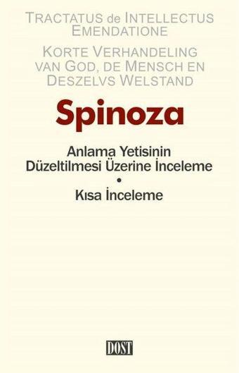 Anlama Yetisinin Düzeltilmesi Üzerine İnceleme - Kısa İnceleme - Benedictus De Spinoza - Dost Kitabevi