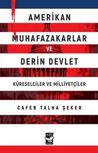 Amerikan Muhafazakarlar ve Derin Devlet - Küreselciler ve Milliyetçiler - Cafer Talha Şeker - Arı Sanat Yayınevi