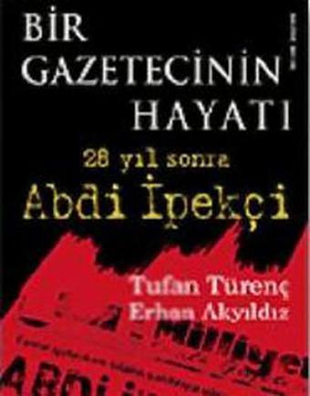 Bir Gazetecinin Hayatı - 28 Yıl Sonra Abdi İpekçi - Erhan Akyıldız - Doğan Kitap