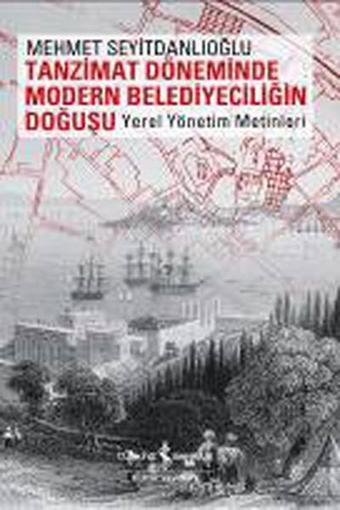Tanzimat Döneminde Modern Belediyeciliğin Doğuşu - Mehmet Seyitdanlıoğlu - İş Bankası Kültür Yayınları