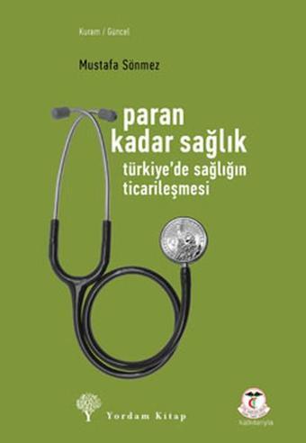 Paran Kadar Sağlık - Türkiye'de Sağlığın Ticarileşmesi - Mustafa Sönmez - Yordam Kitap