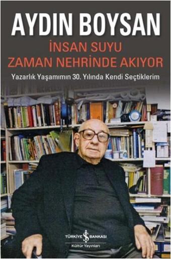 İnsan Suyu Zaman Nehrinde Akıyor - Aydın Boysan - İş Bankası Kültür Yayınları