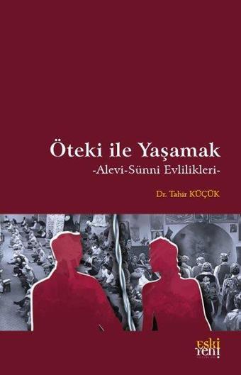 Öteki İle Yaşamak - Alevi - Sünni Evlilikleri - Tahir Küçük - Eskiyeni Yayınları