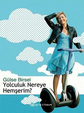 Yolculuk Nereye Hemşerim - Gülse Birsel - Epsilon Yayınevi