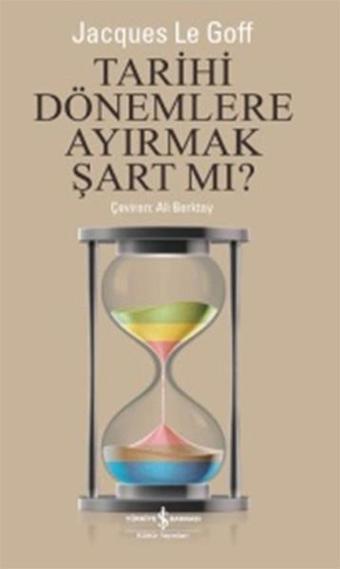 Tarihi Dönemlere Ayırmak Şart Mı? - Jacques Le Goff - İş Bankası Kültür Yayınları