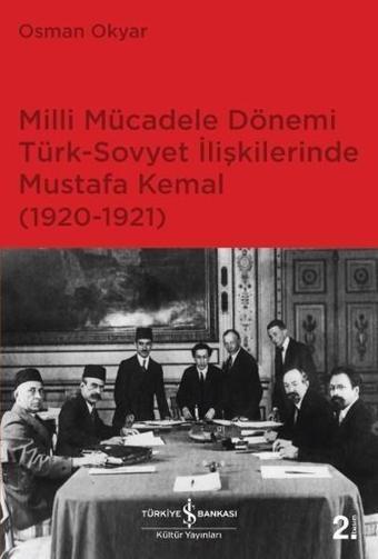 Milli Mücadele Dönemi Türk-Sovyet İlişkilerinde Mustafa Kemal - Osman Okyar - İş Bankası Kültür Yayınları