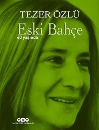 Eski Bahçe-40 Yaşında - Tezer Özlü - Yapı Kredi Yayınları