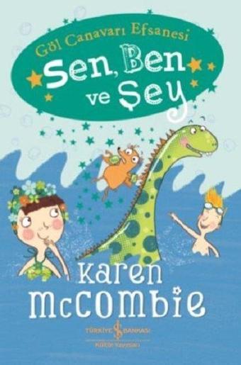 Sen Ben ve Şey-Göl Canavarı Efsanesi - Karen McCombie - İş Bankası Kültür Yayınları