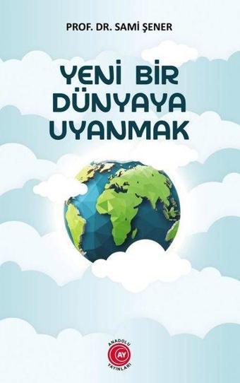 Yeni Bir Dünyaya Uyanmak - Sami Şener - Anadolu Ay Yayınları