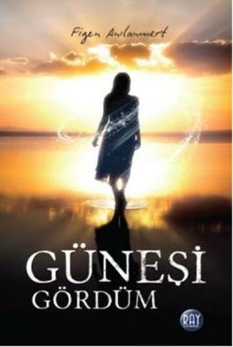 Güneşi Gördüm - Figen Anılanmert - Ray Yayıncılık