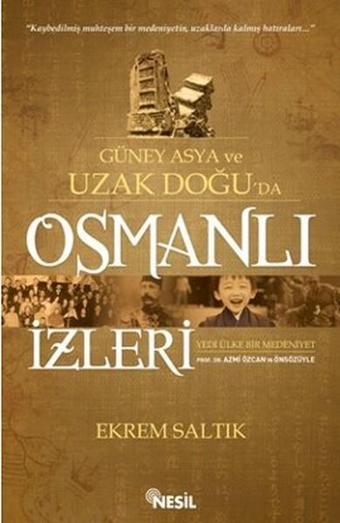 Güney Asya ve Uzak Doğu'da Osmanlı İzleri - Ekrem Saltık - Nesil Yayınları