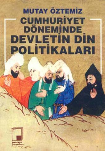 Cumhuriyet Döneminde Devletin Din Politikaları - Mutay Öztemiz - Pencere Yayınları