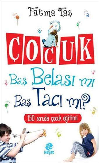 Çocuk Baş Belası mı Baş Tacı mı? - Fatma Taş - Hayat Yayıncılık