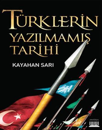 Türklerin Yazılmamış Tarihi - Kayahan Sarı - Anatolia Kültür