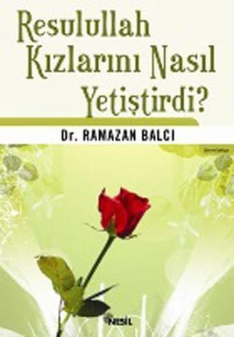 Resullah Kızlarını Nasıl Yetiştirdi? - Ramazan Balcı - Nesil Yayınları