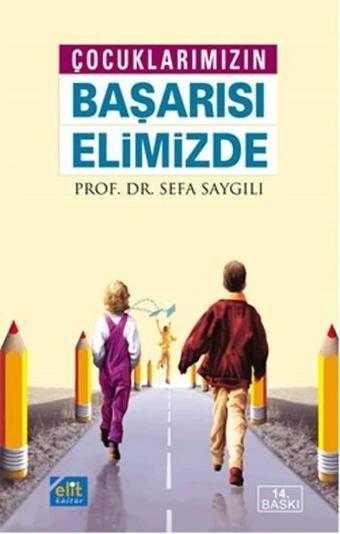 Çocuklarımızın Başarısı Elimizde - Sefa Saygılı - Elit Kültür