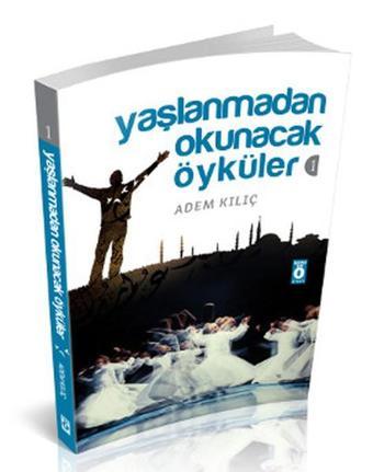 Yaşlanmadan Okunacak Öyküler - 1 - Adem Kılıç - Önemli Kitap