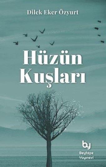 Hüzün Kuşları - Dilek Eker Özyurt - Beytepe Yayınevi