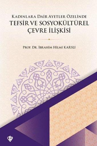 Kadınlara Dair Ayetler Özelinde Tefsir ve Sosyokültürel Çevre İlişkisi - İbrahim Hilmi Karslı - Türkiye Diyanet Vakfı Yayınları