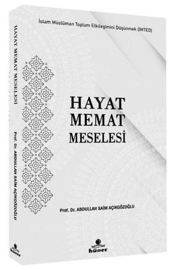 Hayat Memat Meselesi - İslam Müslüman Toplum Etkileşimini Düşünmek (İMTED) - Abdullah Saim Açıkgözoğlu - Hüner Yayınevi