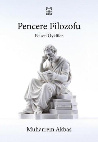 Pencere Filozofu - Felsefi Öyküler - Muharrem Akbaş - Luna Yayınları